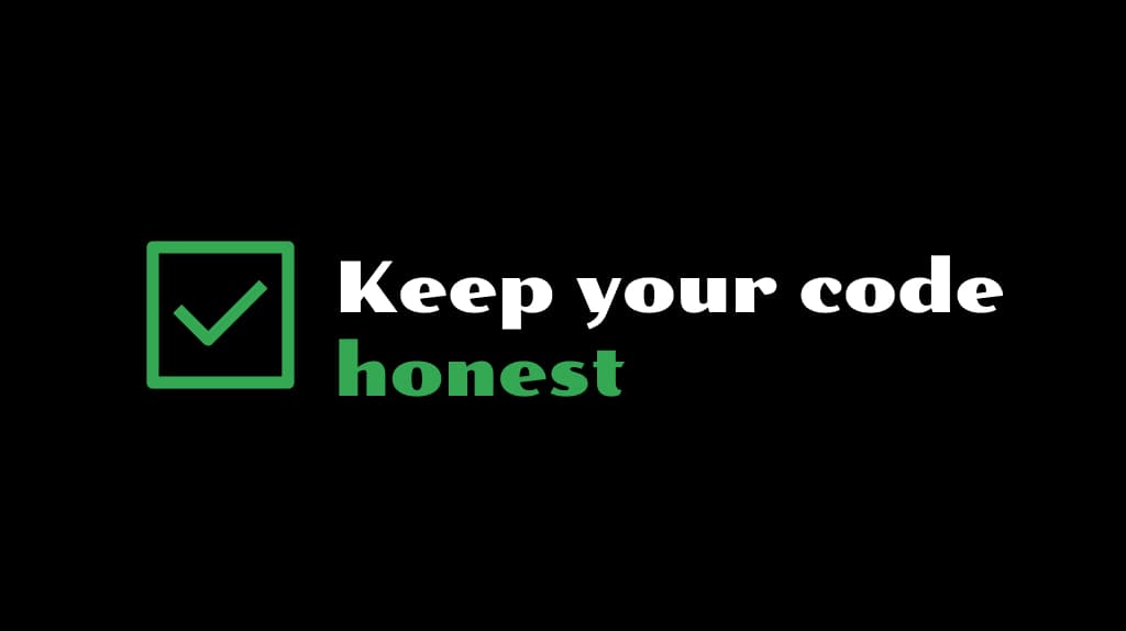 Keep Your Code Honest